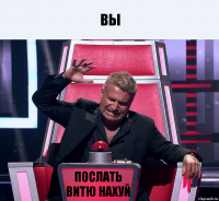 Вы ПОСЛАТЬ ВИТЮ НАХУЙ