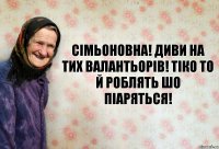 Сімьоновна! Диви на тих валантьорів! Тіко то й роблять шо піаряться!