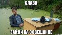 слава зайди на совещание