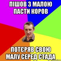 пішов з малою пасти коров потєряв свою малу серед стада