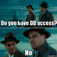 Do you have DB access? No