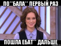 по**бала** первый раз пошла ебат** дальше