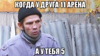 когда у друга 11 арена а у тебя 5