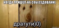 когда пришел на собеседование 