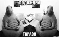 подождем тараса