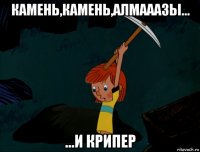 камень,камень,алмааазы... ...и крипер