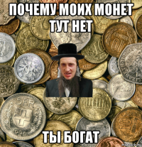 почему моих монет тут нет ты богат