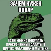 зачем нужен повар если можно покупать просроченные салаты в других магазинах и мыть их