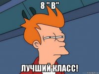 8 " в" лучший класс!