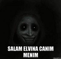  salam elvina canim menim