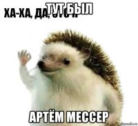 тут был артём мессер