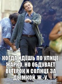 когда идёшь по улице, жарко, но обдувает ветерок и солнце за дымкой. ж.-у.