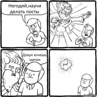 Негодяй,научи делать посты Дохуя хочешь, щенок