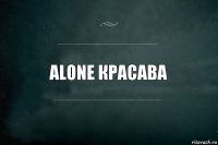 Alone красава