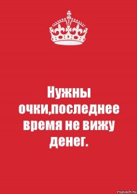 Нужны очки,последнее время не вижу денег.