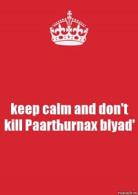 keep calm and don't kill Paarthurnax blyad'