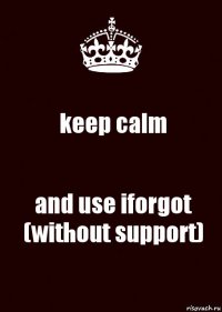 keep calm and use iforgot (without support)