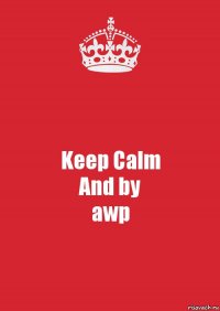 Keep Calm
And by
awp