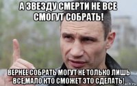 а звезду смерти не все смогут собрать! вернее собрать могут не только лишь все,мало кто сможет это сделать!