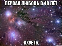 первая любовь в 40 лет ахуеть