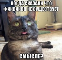 когда сказали что фиксиков не существует смысле?