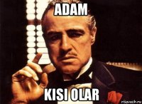 adam kisi olar