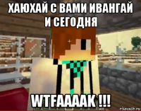 хаюхай с вами ивангай и сегодня wtfaaaak !!!