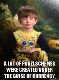  a lot of ponzi schemes were created under the guise of currency