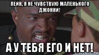 пейн, я не чувствую маленького джонни! а у тебя его и нет!