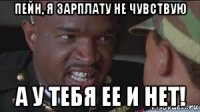 пейн, я зарплату не чувствую а у тебя ее и нет!