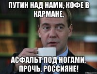 путин над нами, кофе в кармане, асфальт под ногами, прочь, россияне!