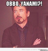 obbo, yanami?! 