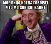 мое лицо когда говорят что mitsubishi валит 