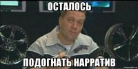 осталось подогнать нарратив