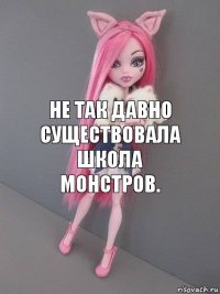 Не так давно существовала школа монстров.