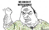 We can do it
with science!