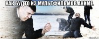 как будто из мультфильмов аниме. 