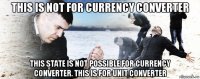 this is not for currency converter this state is not possible for currency converter. this is for unit converter