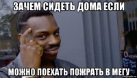 зачем сидеть дома если можно поехать пожрать в мегу