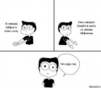 Я говорю Айфон 6 плюс хочу Она говорит Нашёл в жопу со своим Айфоном Не надо так