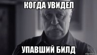 когда увидел упавший билд