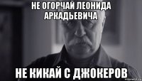 не огорчай леонида аркадьевича не кикай с джокеров