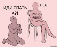  Mojo Rising Иди спать а?!