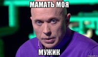 мамать моя мужик