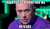 тащить его я конечно же не буду