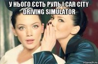 у нього єсть руль і сar city driving simulator 