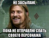 не засыпаю, пока не отправлю спать своего персонажа