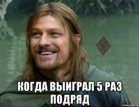  когда выиграл 5 раз подряд