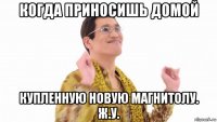 когда приносишь домой купленную новую магнитолу. ж.у.