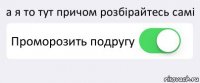 а я то тут причом розбірайтeсь самі Проморозить подругу 